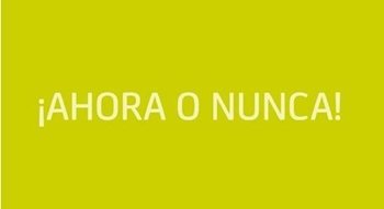 Ahora o nunca