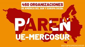 Más de 450 organizaciones piden a los gobiernos que paralicen el Acuerdo entre la Unión Europea y Mercosur