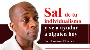 Sal de tu individualismo y ve a ayudar a alguien hoy